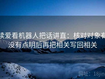 读爱看机器人把话讲直：核对对象有没有点明后再把相关写回相关