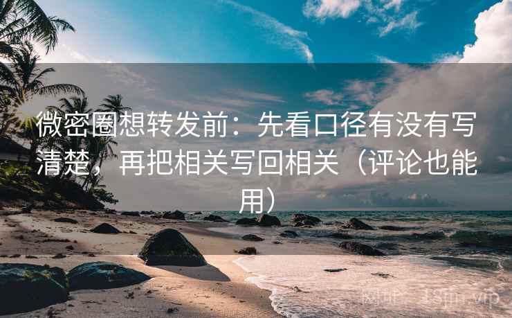 微密圈想转发前：先看口径有没有写清楚，再把相关写回相关（评论也能用）